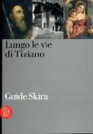 Tiziano. Itinerari sul territorio edito da Skira