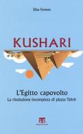 Kushari. L'Egitto capovolto. La rivoluzione incompiuta di piazza Tahrir di Elisa Ferrero edito da Terra Santa