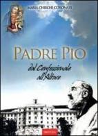 Padre Pio dal confessionale all'altare di Maria Chiechi Coronati edito da BastogiLibri