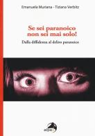 Se sei paranoico, non sei mai solo! Dalla diffidenza al delirio paranoico di Emanuela Muriana, Tiziana Verbitz edito da Alpes Italia