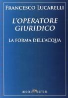 L' operatore giuridico. La forma dell'acqua di Francesco Lucarelli edito da Mucchi Editore