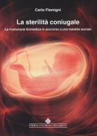 La sterilità coniugale. La rivoluzione biomedica in soccorso a una malattia sociale di Carlo Flamigni edito da Edizioni Medico-Scientifiche