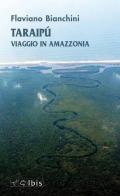 Taraipù. Viaggio in Amazzonia di Flaviano Bianchini edito da Ibis