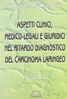 Aspetti clinici medico-legali e giuridici nel ritardo diagnostico del carcinoma laringeo edito da Omega
