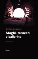 Maghi, tarocchi e ballerine di Gigliola Angelozzi edito da Affinità Elettive Edizioni