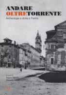 Andare oltretorrente. Archeologia e storia a Parma edito da Monte Università Parma