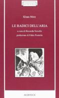 Le radici dell'aria. Testo originale a fronte di Klaus Merz edito da Mobydick (Faenza)