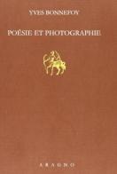 Poésie et photographie. Lezioni Sapegno 2009 di Yves Bonnefoy edito da Aragno