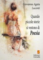 Quando piccole storie si vestono di poesia di Giovanna Agata Lucenti edito da Edizioni Convalle