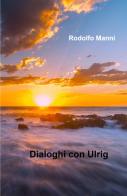 Dialoghi con Ulrig di Rodolfo Manni edito da ilmiolibro self publishing