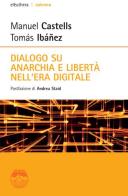 Dialogo su anarchia e libertà nell'era digitale di Manuel Castells, Tomás Ibañez edito da Elèuthera