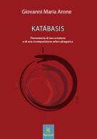 Katabasis. Promemoria di una scissione e di una ricomposizione orfico-pitagorica di Giovanni Maria Arone edito da Kairòs