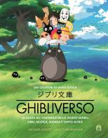 Ghibliverso. La guida all'universo dello studio Ghibli: libri, musica, manga e tanto altro di Jake Cunningham, Michael Leader edito da Magazzini Salani
