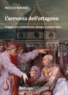 L'armonia dell'ottagono. Viaggio tra simbolismo, design e urbanistica di Rocco Romeo edito da Infuga Edizioni