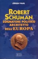 Robert Schuman. Sognatore politico architetto dell'Europa di Jürgen Wahl edito da EDB