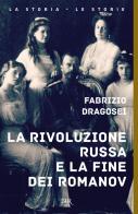 La rivoluzione russa e la fine dei Romanov di Fabrizio Dragosei edito da Rizzoli