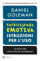 Intelligenza emotiva, istruzioni per l'uso. 12 passi per una nuova leadership di Daniel Goleman edito da Rizzoli