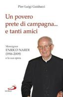 Un povero prete di campagna... e tanti amici. Monsignor Enrico Nardi (1916-2009) e la sua opera di P. Luigi Guiducci edito da San Paolo Edizioni