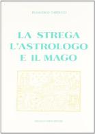 La strega, l'astrologo e il mago (rist. anast. Milano, 1886) di Francesco Tarducci edito da Forni