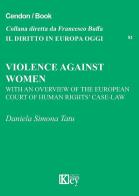 Violence against women. With an overview of the European Court of human-rights' case-law di Daniela Simona Tatu edito da Key Editore