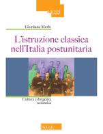 L' istruzione classica nell'Italia postunitaria. Cultura e dirigenza scolastica di Giordana Merlo edito da Scholé