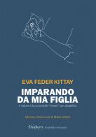 Imparando da mia figlia. Il valore e la cura delle «menti» con disabilità di Eva Feder Kittay edito da Studium