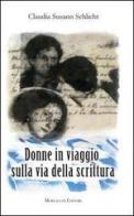 Donne in viaggio sulla via della scrittura di Claudia S. Schlicht edito da Morlacchi