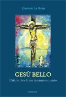 Gesù bello. L'attrattiva di un innamoramento di Carmelo La Rosa edito da Gribaudi