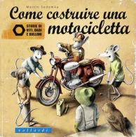 Come costruire una motocicletta. Storie di viti, dadi e bulloni di Martin Sodomka edito da Vallardi Industrie Grafiche