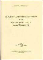 Il cristianesimo esoterico e la guida spirituale dell'umanità di Rudolf Steiner edito da Editrice Antroposofica