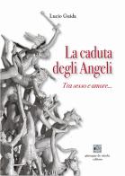 La caduta degli angeli. Tra sesso e amore... di Lucio Guida edito da Giuseppe De Nicola