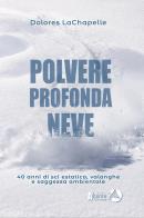 Polvere profonda neve. 40 anni di sci estatico, valanghe e saggezza ambientale di Dolores LaChapelle edito da Alpinia