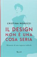 Il design non è una cosa seria. Memorie di una ragazza radicale di Cristina Morozzi edito da Mondadori Electa