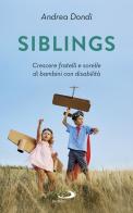 Siblings. Crescere fratelli e sorelle di bambini con disabilità di Andrea Dondi edito da San Paolo Edizioni