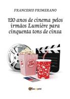 120 anos de cinema pelos irmãos Lumière para cinquenta tons de cinza di Francesco Primerano edito da Youcanprint