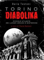 Torino diabolika. Piccolo atlante dei luoghi arcani e misteriosi di Daria Testoni edito da Scritturapura Casa Editrice