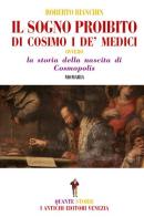 Il sogno proibito di Cosimo de Medici. La storia della nascita di Cosmopolis di Roberto Bianchin edito da I Antichi Editori Venezia