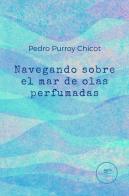 Navegando sobre el mar de olas perfumadas di Pedro Purroy Chicot edito da Europa Edizioni