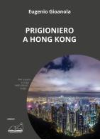 Prigioniero a Hong Kong di Eugenio Gioanola edito da Calibano