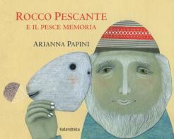 Rocco Pescante e il pesce memoria. Ediz. a colori di Arianna Papini edito da Kalandraka Italia