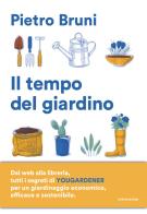 Il tempo del giardino. Rimedi naturali, piante e soluzioni pratiche per un giardinaggio sostenibile di Pietro Bruni edito da Mondadori