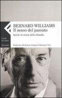 Il senso del passato. Scritti di storia della filosofia vol.2 di Bernard Williams edito da Feltrinelli