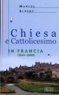 Chiesa e cattolicesimo in Francia (1945-2000) di Marcel Albert edito da EDB