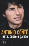 Testa, cuore e gambe di Antonio Conte, Antonio Di Rosa edito da Rizzoli