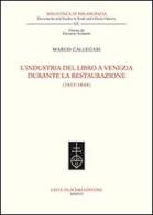 L' industria del libro a Venezia durante la Restaurazione (1815-1848) di Marco Callegari edito da Olschki