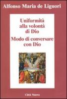 Uniformità alla volontà di Dio. Conversare con Dio di Alfonso Maria de' (sant') Liguori edito da Città Nuova