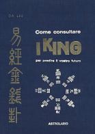 Come consultare I King per predire il vostro futuro di Da Liu edito da Astrolabio Ubaldini