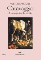 Caravaggio. Il punto di vista del cavallo di Vittorio Sgarbi edito da La nave di Teseo