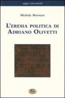 L' eresia politica di Adriano Olivetti di Michele Mornese edito da Lampi di Stampa