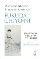 Fukuda Chiyo-ni. Una donna nella via dell'haiku di Massimo Beggio, Stefanie Kimmich edito da Gabrielli Editori